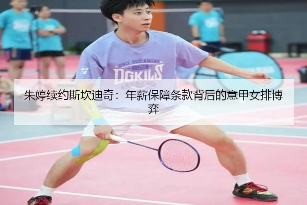 朱婷续约斯坎迪奇：年薪保障条款背后的意甲女排博弈