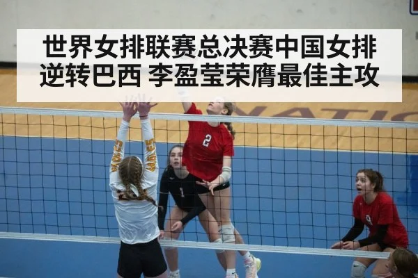 世界女排联赛总决赛中国女排逆转巴西 李盈莹荣膺最佳主攻